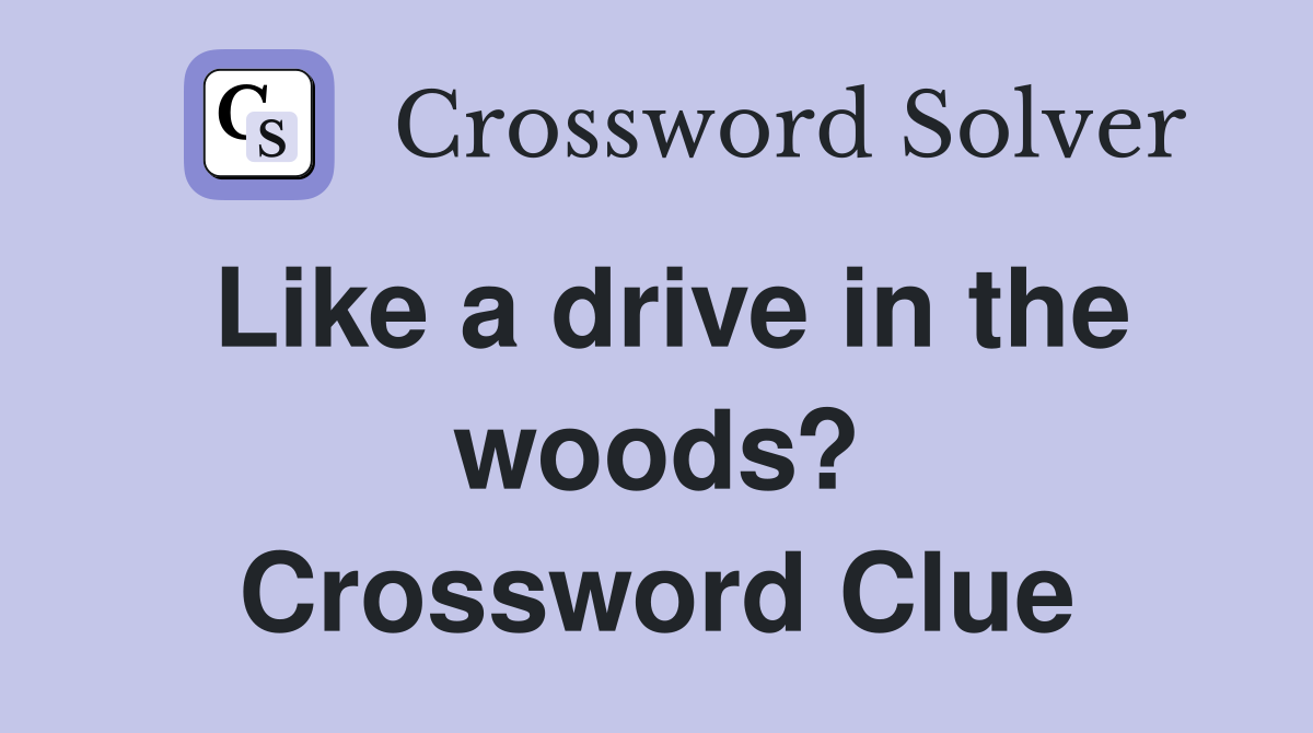 Like a drive in the woods? Crossword Clue Answers Crossword Solver